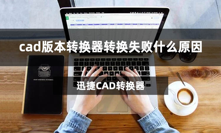 cad版本转换器转换失败什么原因