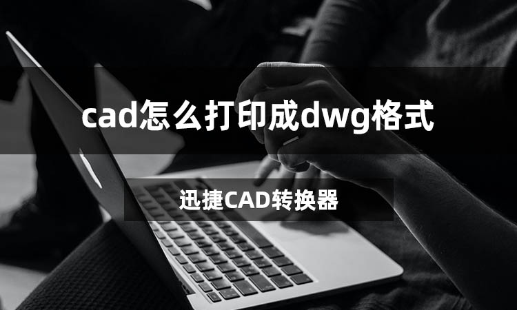 cad怎么打印成dwg格式