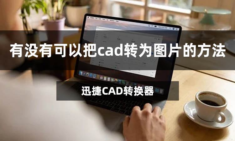 有没有可以把cad转为图片的方法