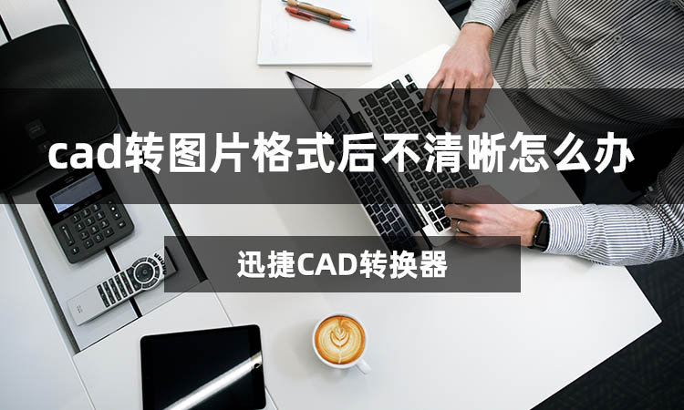 cad转图片格式后不清晰怎么办