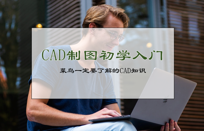 CAD制图初学入门，菜鸟一定要了解的CAD知识