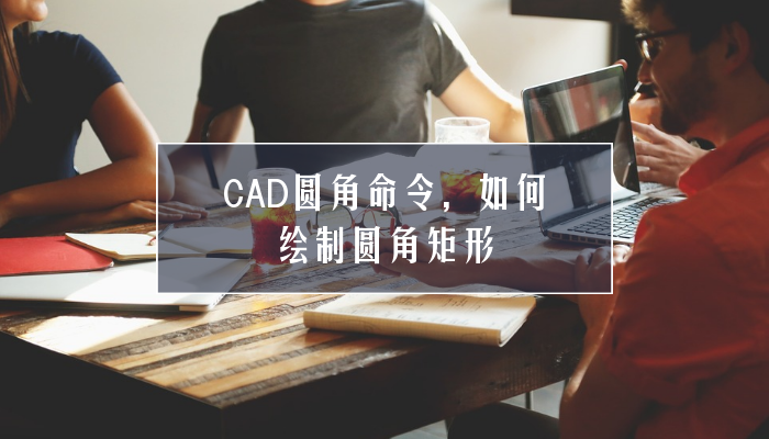 CAD圆角命令，如何绘制圆角矩形