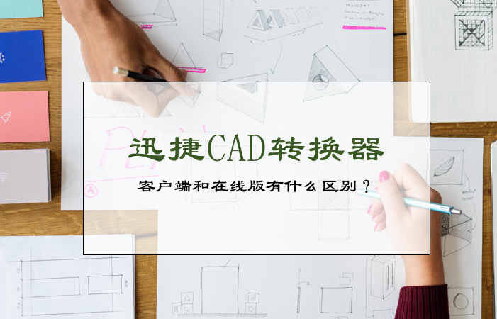 迅捷CAD转换器客户端和在线版有什么区别