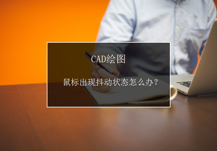 CAD绘图时鼠标总出现抖动状态怎么办？