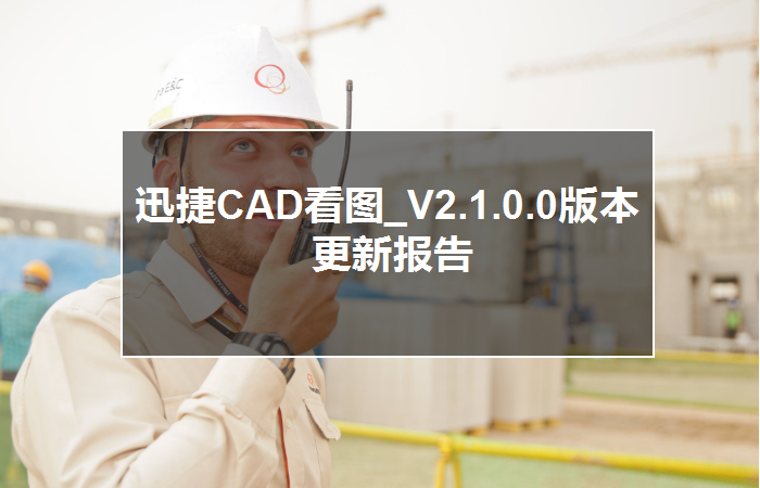 迅捷CAD看图 V2.1.0.0版本更新报告