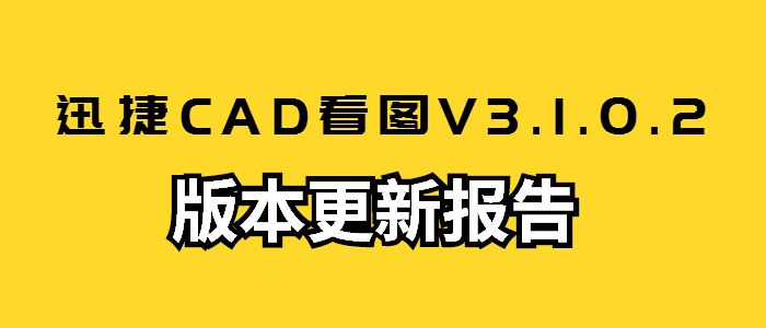 迅捷CAD看图V3.1.0.2版本更新报告