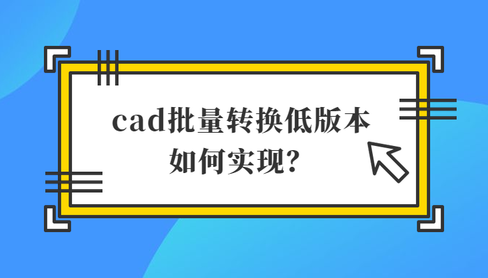 cad批量转换低版本如何实现？