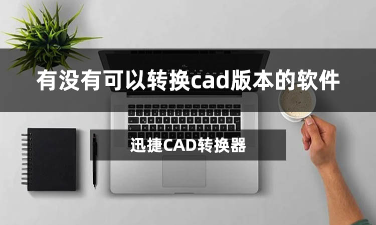 有没有可以转换cad版本的软件